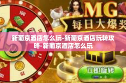 新葡京酒店怎么玩-新葡京酒店玩转攻略-新葡京酒店怎么玩