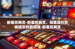 新葡京网页-新葡京网页，探索现代在线娱乐的新领域-新葡京网页