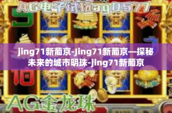 jing71新葡京-Jing71新葡京—探秘未来的城市明珠-jing71新葡京