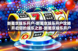 新葡京娱乐开户-新葡京娱乐开户攻略，开启您的娱乐之旅-新葡京娱乐开户