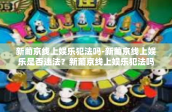 新葡京线上娱乐犯法吗-新葡京线上娱乐是否违法？新葡京线上娱乐犯法吗