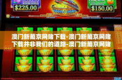 澳门新葡京网赌下载-澳门新葡京网赌下载并非我们的道路-澳门新葡京网赌下载