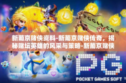 新葡京赌侠资料-新葡京赌侠传奇，揭秘赌坛英雄的风采与策略-新葡京赌侠资料