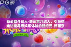 新葡京介绍人-新葡京介绍人，引领你走进世界级娱乐体验的新纪元-新葡京介绍人