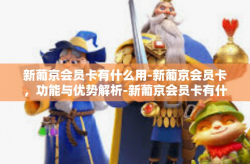 新葡京会员卡有什么用-新葡京会员卡，功能与优势解析-新葡京会员卡有什么用