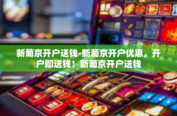 新葡京开户送钱-新葡京开户优惠，开户即送钱！新葡京开户送钱