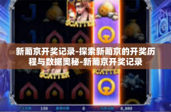 新葡京开奖记录-探索新葡京的开奖历程与数据奥秘-新葡京开奖记录