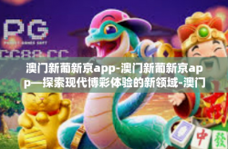 澳门新葡新京app-澳门新葡新京app—探索现代博彩体验的新领域-澳门新葡新京app
