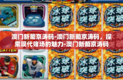 澳门新葡京涛码-澳门新葡京涛码，探索现代赌场的魅力-澳门新葡京涛码