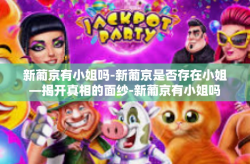 新葡京有小姐吗-新葡京是否存在小姐—揭开真相的面纱-新葡京有小姐吗