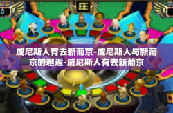 威尼斯人有去新葡京-威尼斯人与新葡京的邂逅-威尼斯人有去新葡京