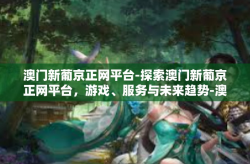 澳门新葡京正网平台-探索澳门新葡京正网平台，游戏、服务与未来趋势-澳门新葡京正网平台