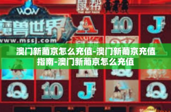 澳门新葡京怎么充值-澳门新葡京充值指南-澳门新葡京怎么充值