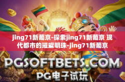jing71新葡京-探索jing71新葡京 现代都市的璀璨明珠-jing71新葡京