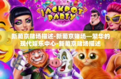 新葡京赌场描述-新葡京赌场—繁华的现代娱乐中心-新葡京赌场描述