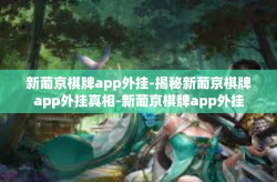 新葡京棋牌app外挂-揭秘新葡京棋牌app外挂真相-新葡京棋牌app外挂