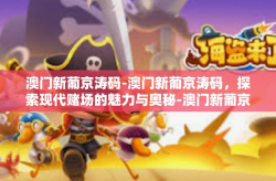 澳门新葡京涛码-澳门新葡京涛码，探索现代赌场的魅力与奥秘-澳门新葡京涛码