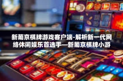 新葡京棋牌游戏客户端-解析新一代网络休闲娱乐首选手—新葡京棋牌小游戏手机端服务信息自述总结全文至中心思想-新葡京棋牌游戏客户端