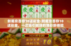 新葡京首存10送彩金-新葡京首存10送彩金，一次吸引眼球的博彩新体验-新葡京首存10送彩金