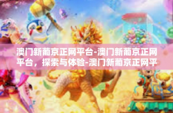 澳门新葡京正网平台-澳门新葡京正网平台，探索与体验-澳门新葡京正网平台