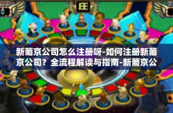 新葡京公司怎么注册呀-如何注册新葡京公司？全流程解读与指南-新葡京公司怎么注册呀