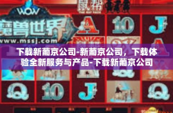 下载新葡京公司-新葡京公司，下载体验全新服务与产品-下载新葡京公司