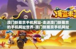 澳门新葡京手机网址-走进澳门新葡京的手机网址世界-澳门新葡京手机网址