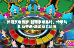 新葡京老品牌-新葡京老品牌，传承与创新并进-新葡京老品牌