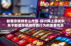 新葡京棋牌怎么作弊-探讨网上游戏中关于新葡京棋牌作弊行为的重要性及影响-新葡京棋牌怎么作弊