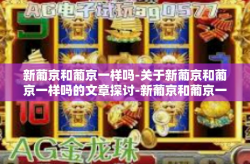 新葡京和葡京一样吗-关于新葡京和葡京一样吗的文章探讨-新葡京和葡京一样吗