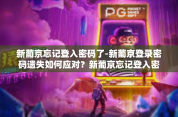 新葡京忘记登入密码了-新葡京登录密码遗失如何应对？新葡京忘记登入密码了