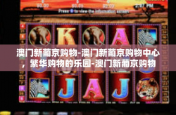 澳门新葡京购物-澳门新葡京购物中心，繁华购物的乐园-澳门新葡京购物