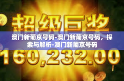澳门新葡京号码-澳门新葡京号码，探索与解析-澳门新葡京号码