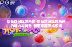 新葡京国际娱乐场-新葡京国际娱乐场的魅力与特色-新葡京国际娱乐场