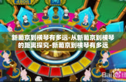 新葡京到横琴有多远-从新葡京到横琴的距离探究-新葡京到横琴有多远