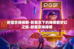 新葡京棒棒糖-新葡京下的棒棒糖梦幻之旅-新葡京棒棒糖