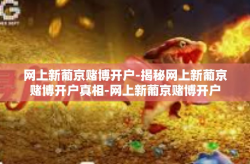 网上新葡京赌博开户-揭秘网上新葡京赌博开户真相-网上新葡京赌博开户