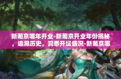 新葡京哪年开业-新葡京开业年份揭秘，追溯历史，洞悉开坛盛况-新葡京哪年开业