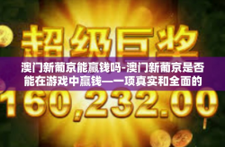 澳门新葡京能赢钱吗-澳门新葡京是否能在游戏中赢钱—一项真实和全面的探索-澳门新葡京能赢钱吗