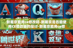 新葡京能用ce修改吗-新葡京是否能使用CE修改器的探讨-新葡京能用ce修改吗
