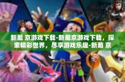 新葡 京游戏下载-新葡京游戏下载，探索精彩世界，尽享游戏乐趣-新葡 京游戏下载