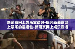 新葡京网上娱乐靠谱吗-探究新葡京网上娱乐的靠谱性-新葡京网上娱乐靠谱吗