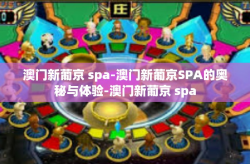 澳门新葡京 spa-澳门新葡京SPA的奥秘与体验-澳门新葡京 spa