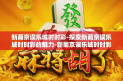 新葡京误乐城时时彩-探索新葡京误乐城时时彩的魅力-新葡京误乐城时时彩