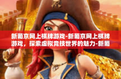 新葡京网上棋牌游戏-新葡京网上棋牌游戏，探索虚拟竞技世界的魅力-新葡京网上棋牌游戏