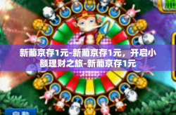 新葡京存1元-新葡京存1元，开启小额理财之旅-新葡京存1元