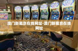 澳门新葡京在线网址-澳门新葡京在线网址