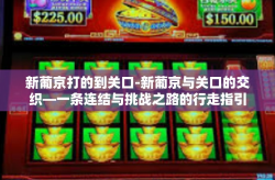 新葡京打的到关口-新葡京与关口的交织—一条连结与挑战之路的行走指引-新葡京打的到关口