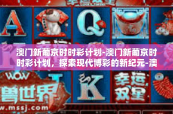 澳门新葡京时时彩计划-澳门新葡京时时彩计划，探索现代博彩的新纪元-澳门新葡京时时彩计划