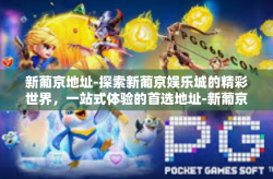 新葡京地址-探索新葡京娱乐城的精彩世界，一站式体验的首选地址-新葡京地址